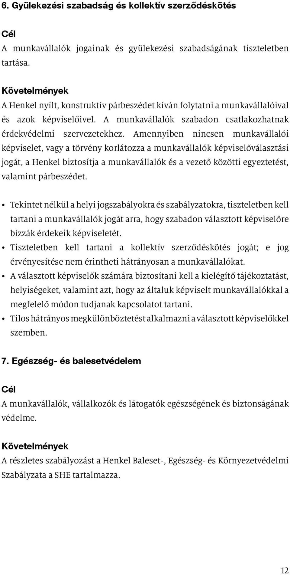 Amennyiben nincsen munkavállalói képviselet, vagy a törvény korlátozza a munkavállalók képviselőválasztási jogát, a Henkel biztosítja a munkavállalók és a vezető közötti egyeztetést, valamint