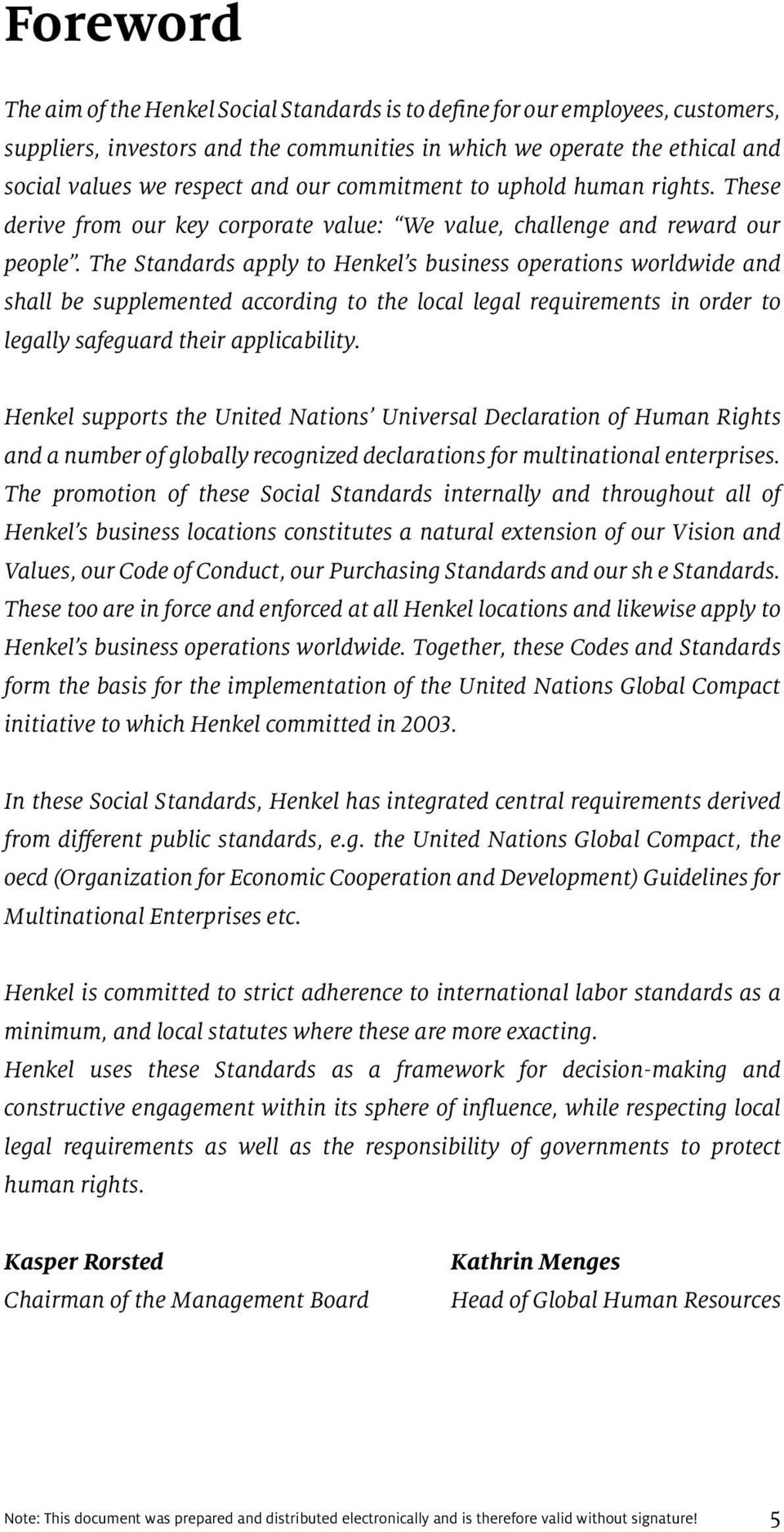 The Standards apply to Henkel s business operations worldwide and shall be supplemented according to the local legal requirements in order to legally safeguard their applicability.