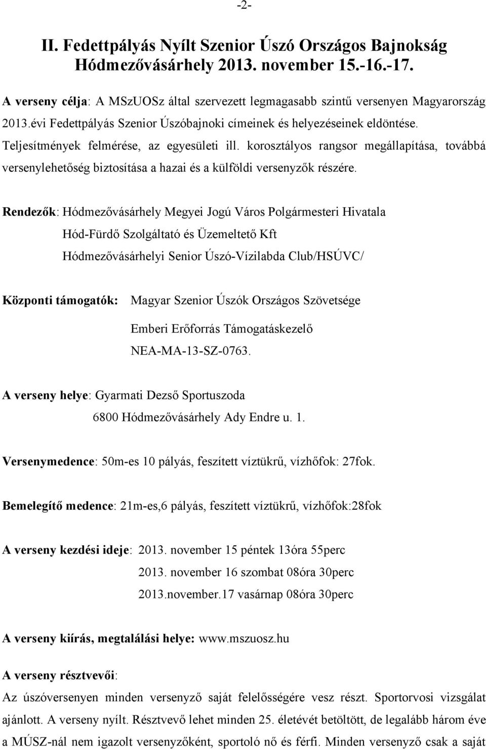 korosztályos rangsor megállapítása, továbbá versenylehetőség biztosítása a hazai és a külföldi versenyzők részére.