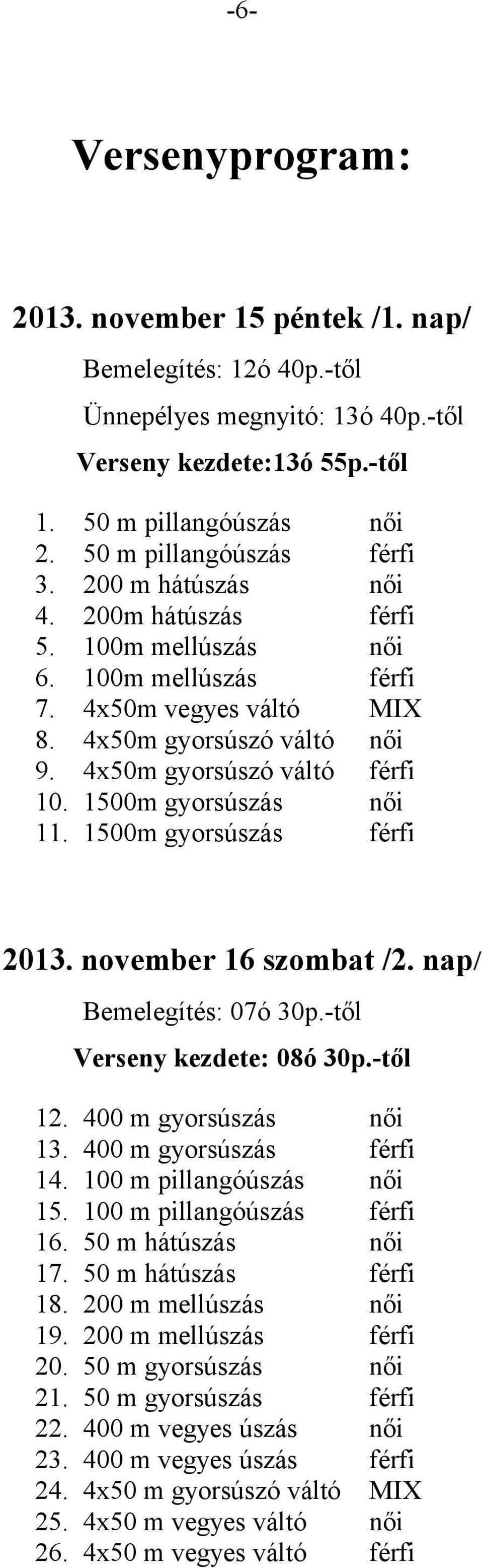 1500m gyorsúszás női 11. 1500m gyorsúszás férfi 2013. november 16 szombat /2. nap/ Bemelegítés: 07ó 30p.-től Verseny kezdete: 08ó 30p.-től 12. 400 m gyorsúszás női 13. 400 m gyorsúszás férfi 14.