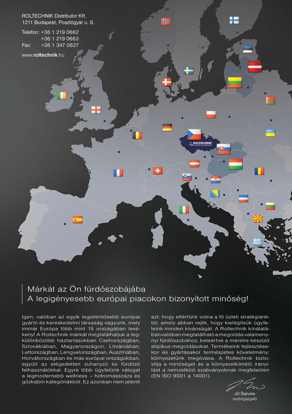 Igen, valóban az egyik legjelentősebb európai gyártó és kereskedelmi társaság vagyunk, mely immár Európa több mint 15 országában tevékeny!