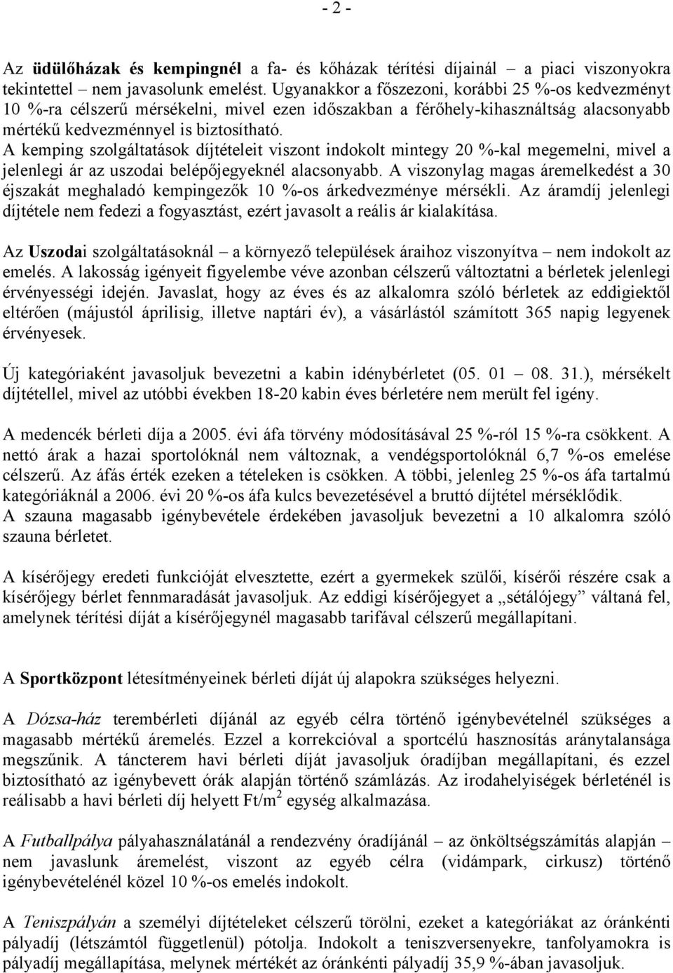 A kemping szolgáltatások díjtételeit viszont indokolt mintegy 20 %-kal megemelni, mivel a jelenlegi ár az uszodai belépőjegyeknél alacsonyabb.