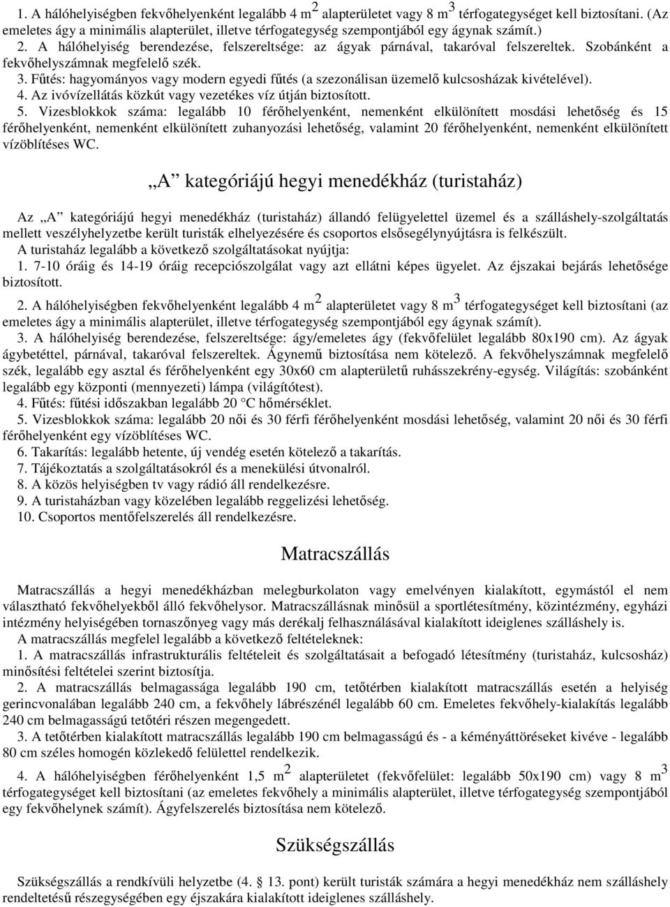 Szobánként a fekvőhelyszámnak megfelelő szék. 3. Fűtés: hagyományos vagy modern egyedi fűtés (a szezonálisan üzemelő kulcsosházak kivételével). 4.