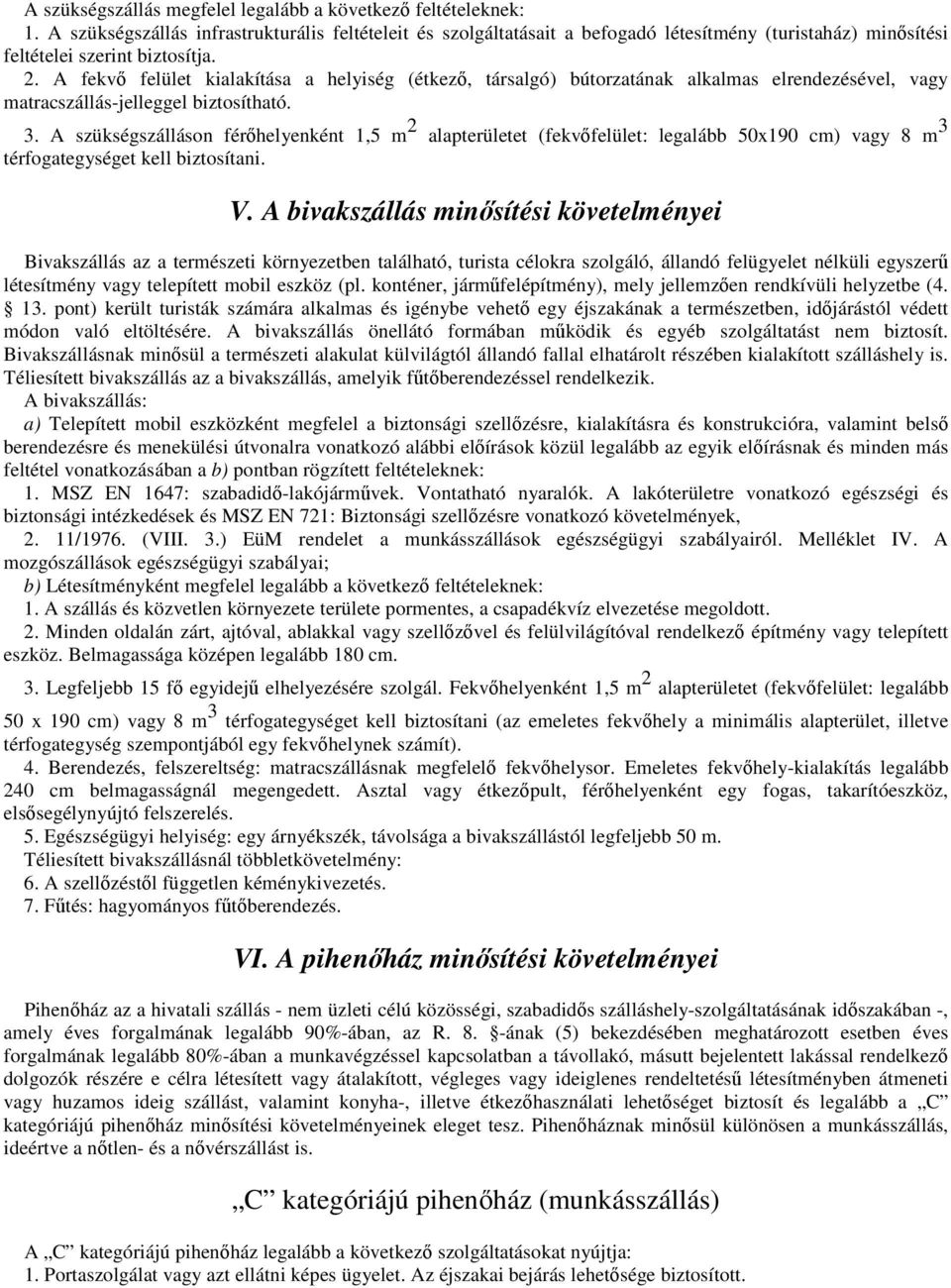 A fekvő felület kialakítása a helyiség (étkező, társalgó) bútorzatának alkalmas elrendezésével, vagy matracszállás-jelleggel biztosítható. 3.