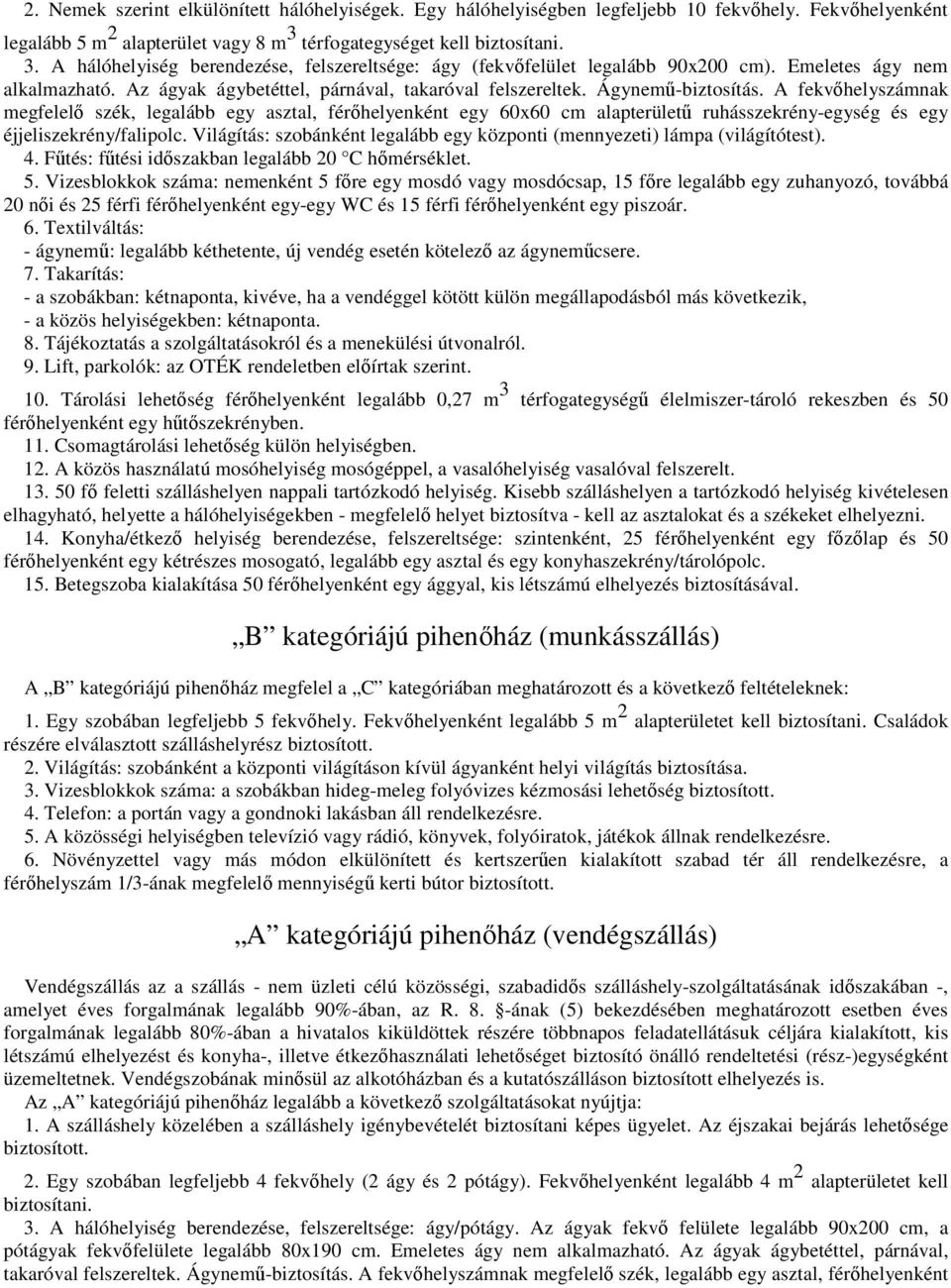 Az ágyak ágybetéttel, párnával, takaróval felszereltek. Ágynemű-biztosítás.