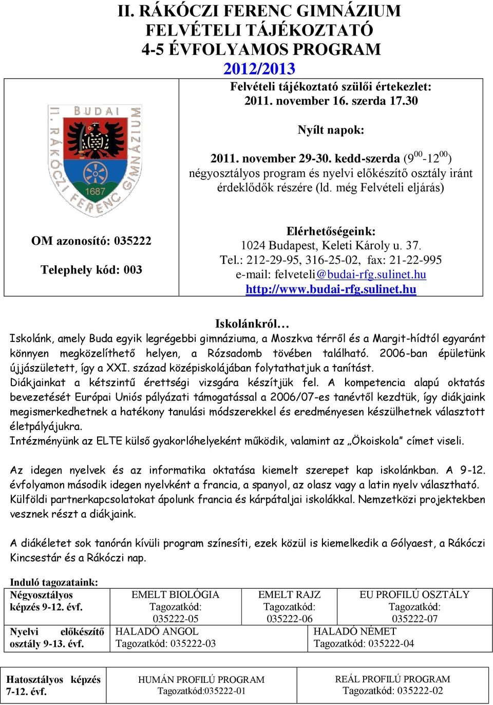 még Felvételi eljárás) OM azonosító: 035222 Telephely kód: 003 Elérhetőségeink: 1024 Budapest, Keleti Károly u. 37. Tel.: 212-29-95, 316-25-02, fax: 21-22-995 e-mail: felveteli@budai-rfg.sulinet.