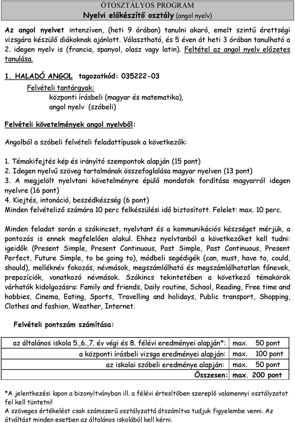 HALADÓ ANGOL tagozatkód: 035222-03 Felvételi tantárgyak: központi írásbeli (magyar és matematika), angol nyelv (szóbeli) Felvételi követelmények angol nyelvből: Angolból a szóbeli felvételi