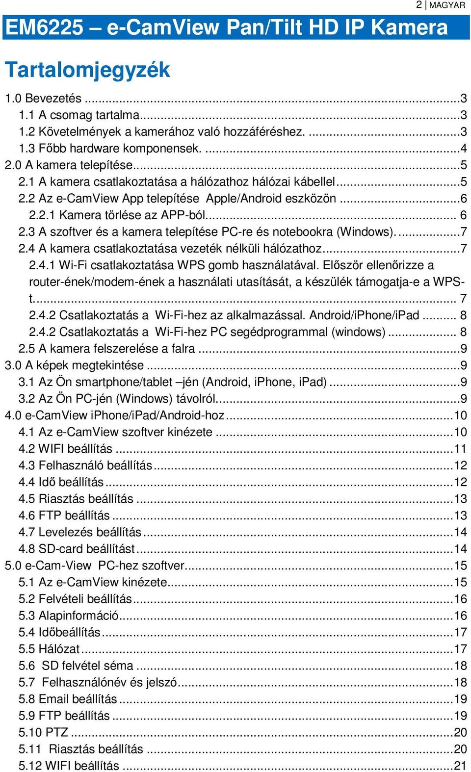 2.1 Kamera törlése az APP-ból... 6 2.3 A szoftver és a kamera telepítése PC-re és notebookra (Windows).... 7 2.4 A kamera csatlakoztatása vezeték nélküli hálózathoz... 7 2.4.1 Wi-Fi csatlakoztatása WPS gomb használatával.
