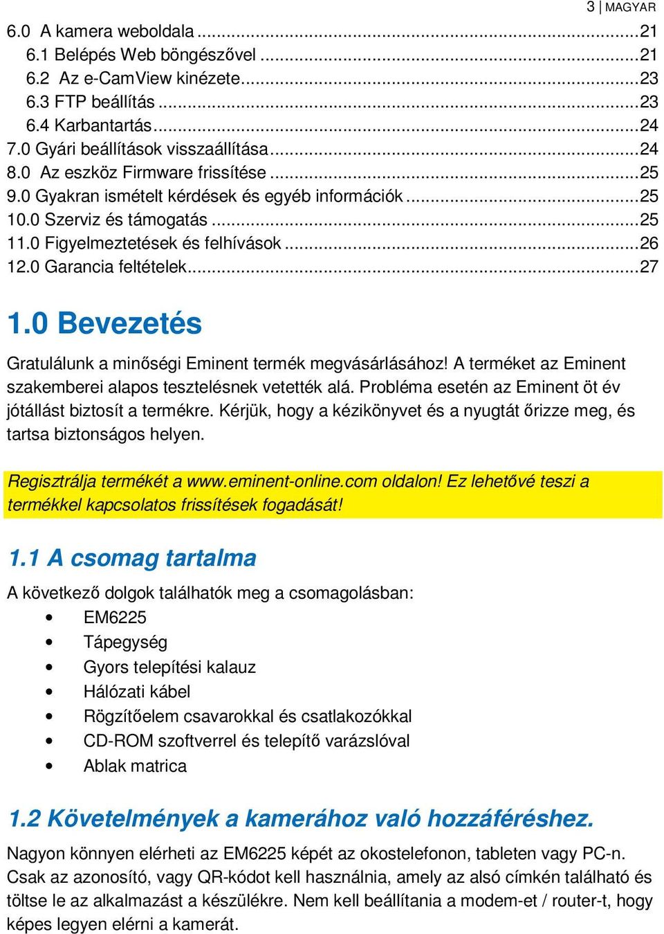 0 Bevezetés Gratulálunk a minőségi Eminent termék megvásárlásához! A terméket az Eminent szakemberei alapos tesztelésnek vetették alá. Probléma esetén az Eminent öt év jótállást biztosít a termékre.