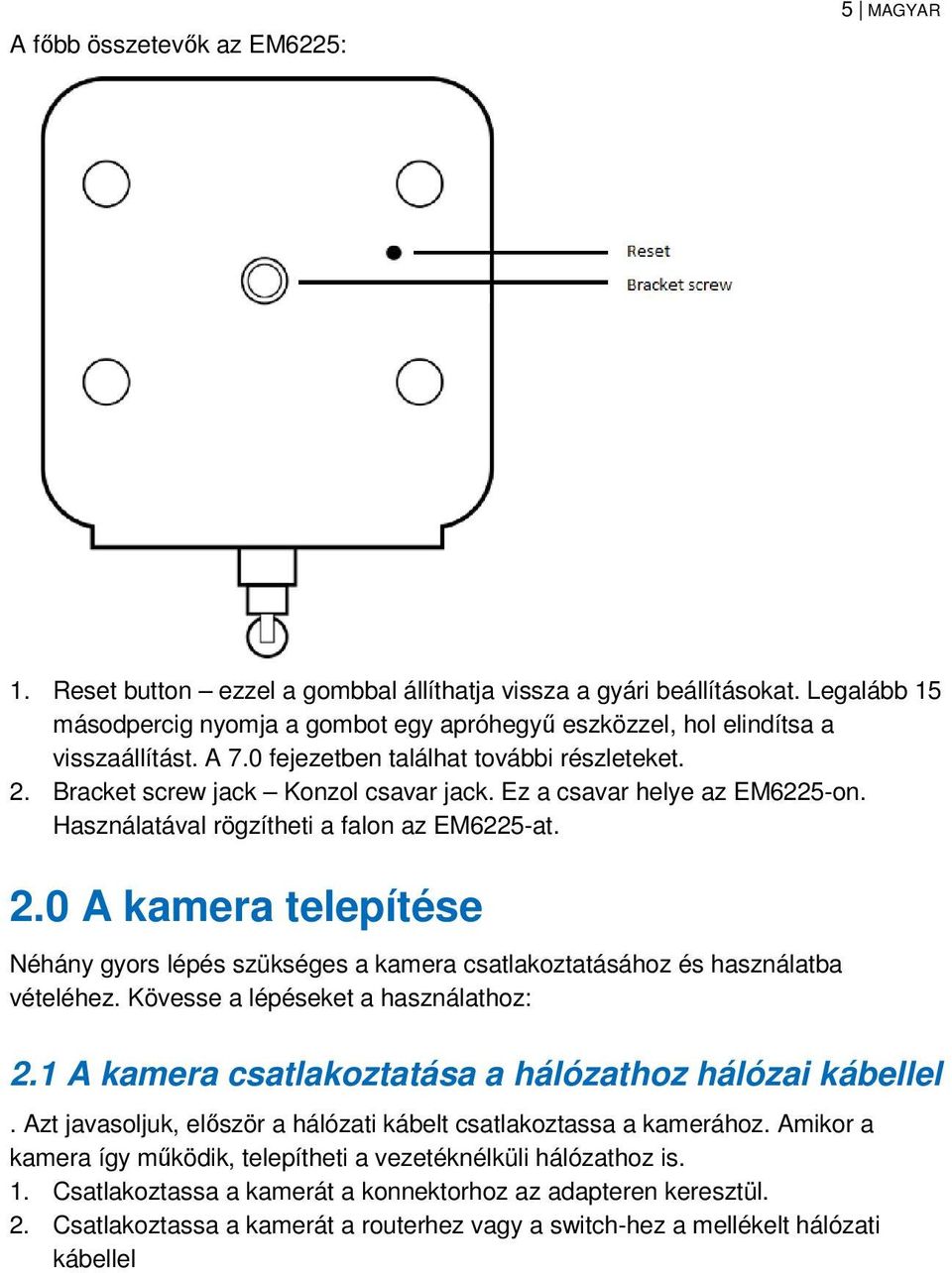 Ez a csavar helye az EM6225-on. Használatával rögzítheti a falon az EM6225-at. 2.0 A kamera telepítése Néhány gyors lépés szükséges a kamera csatlakoztatásához és használatba vételéhez.