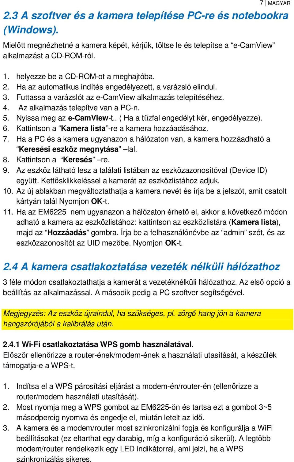 Az alkalmazás telepítve van a PC-n. 5. Nyissa meg az e-camview-t.. ( Ha a tűzfal engedélyt kér, engedélyezze). 6. Kattintson a Kamera lista -re a kamera hozzáadásához. 7.