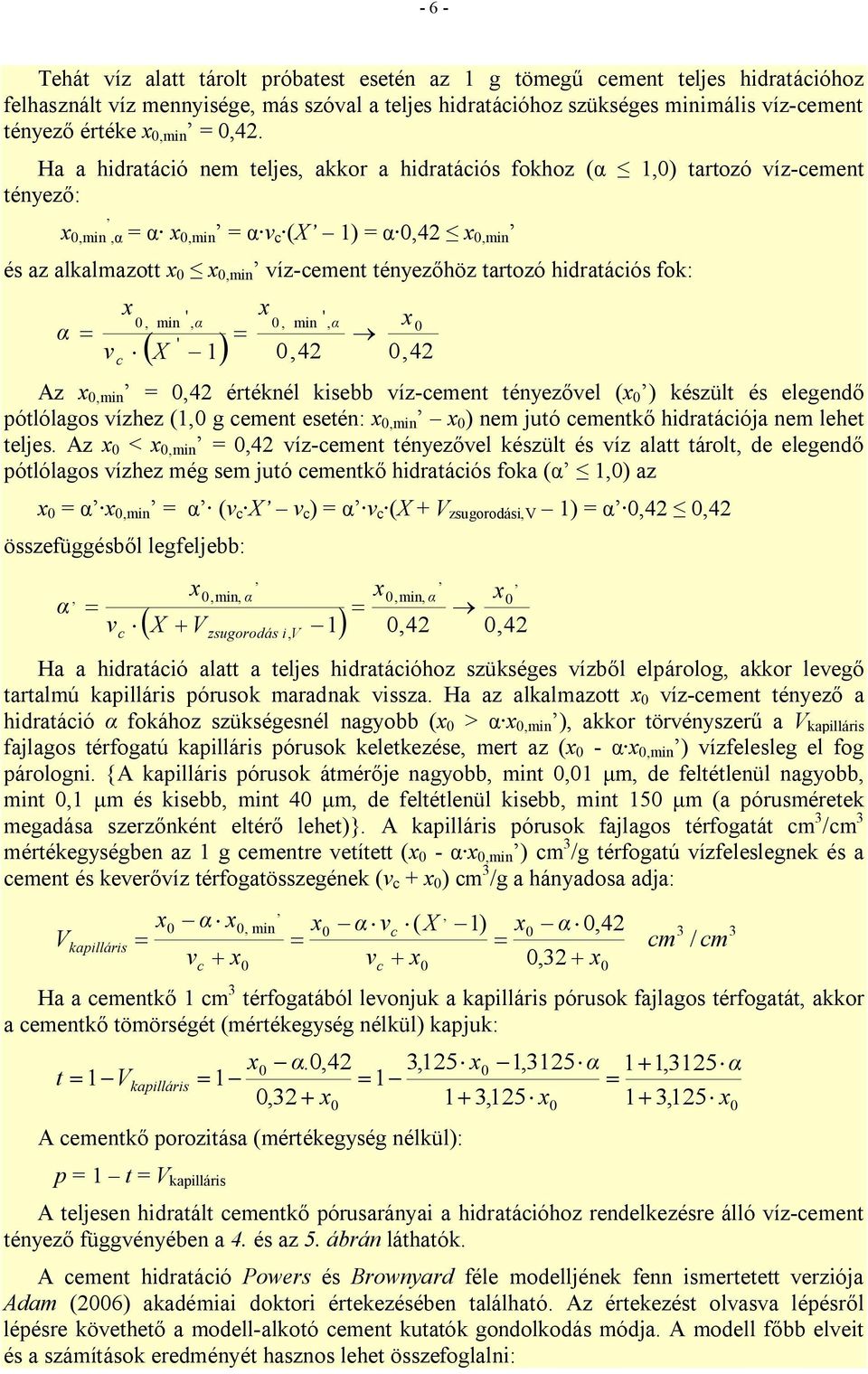 hidratáiós fok: α v x x 0, min ', α 0, min ', α x 0 ' ( X - 1) 0,42 0, 42 Az x 0,min 0,42 értéknél kisebb víz-ement tényezővel (x 0 ) készült és elegendő pótlólagos vízhez (1,0 g ement esetén: x