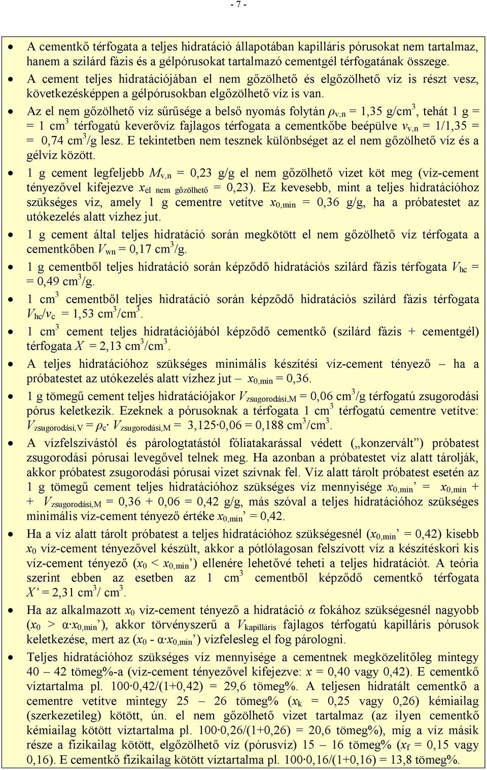 Az el nem gőzölhető víz sűrűsége a belső nyomás folytán ρ v,n 1,35 g/m 3, tehát 1 g 1 m 3 térfogatú keverővíz fajlagos térfogata a ementkőbe beépülve v v,n 1/1,35 0,74 m 3 /g lesz.