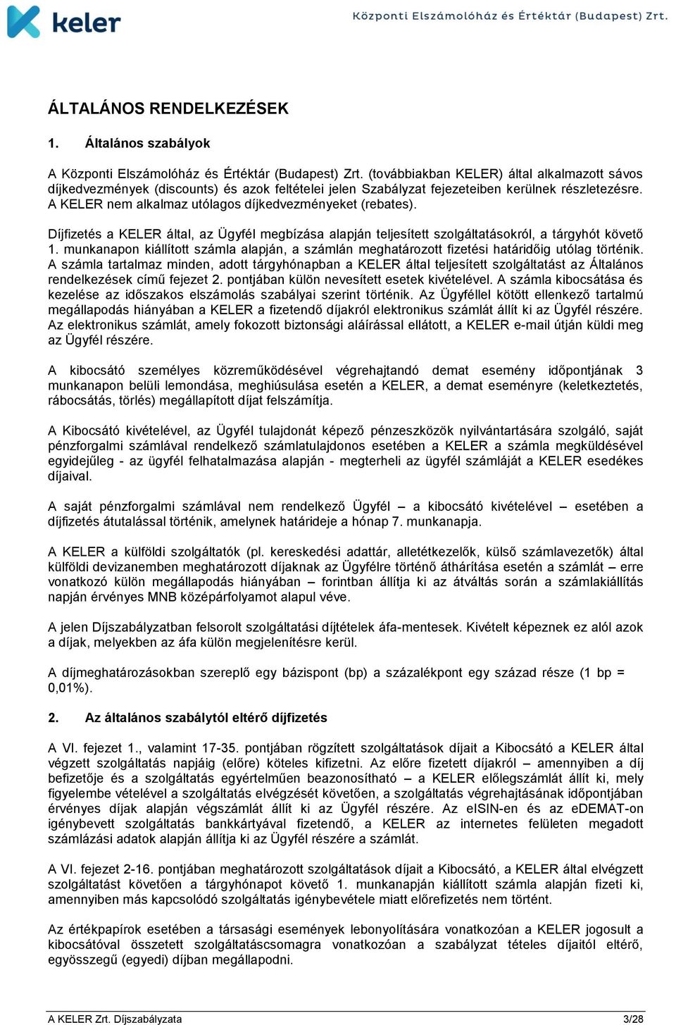 A KELER nem alkalmaz utólagos díjkedvezményeket (rebates). Díjfizetés a KELER által, az Ügyfél megbízása alapján teljesített szolgáltatásokról, a tárgyhót követő 1.