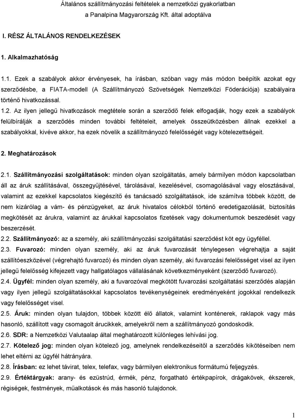 1. Ezek a szabályok akkor érvényesek, ha írásban, szóban vagy más módon beépítik azokat egy szerződésbe, a FIATA-modell (A Szállítmányozó Szövetségek Nemzetközi Föderációja) szabályaira történő