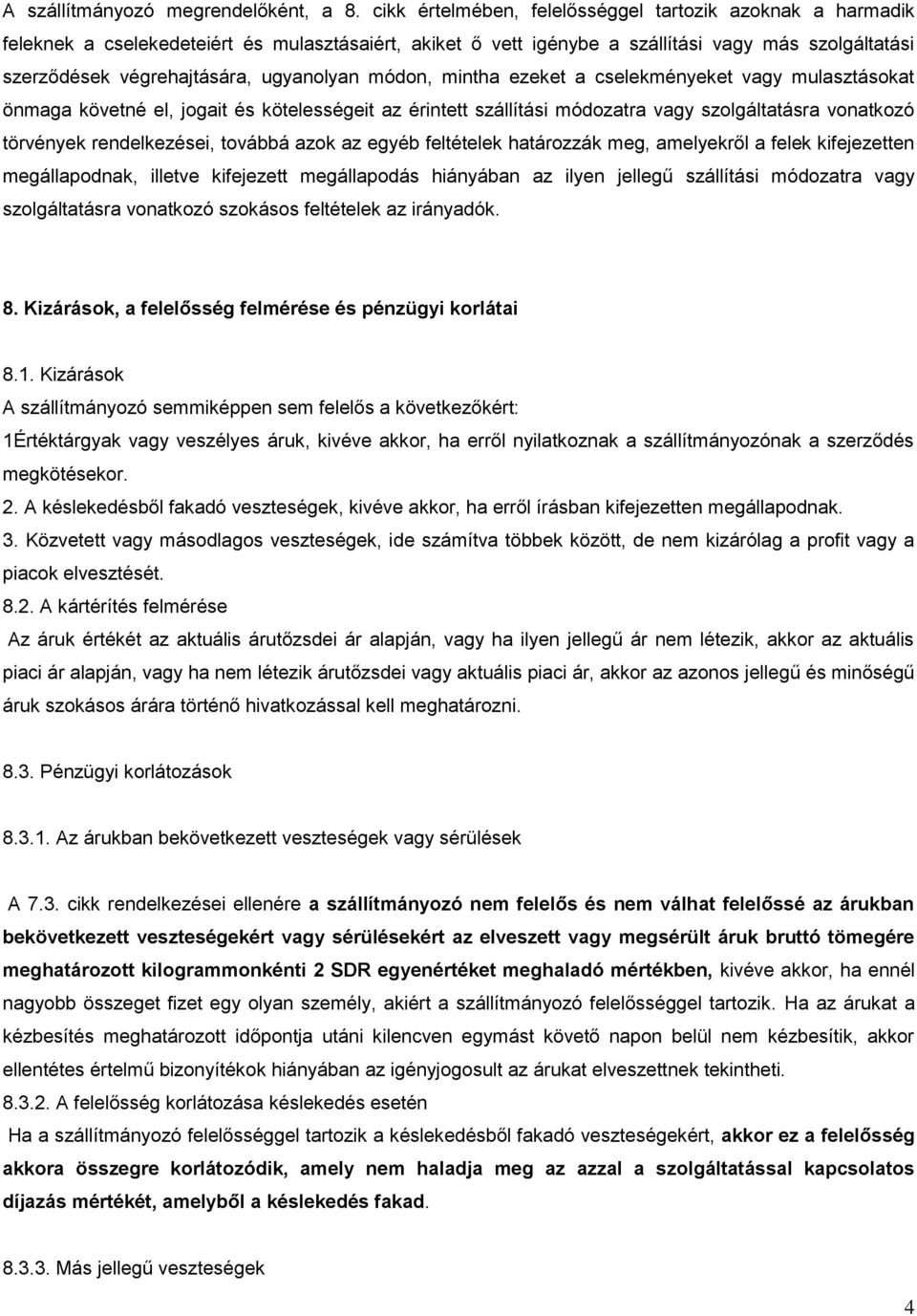 ugyanolyan módon, mintha ezeket a cselekményeket vagy mulasztásokat önmaga követné el, jogait és kötelességeit az érintett szállítási módozatra vagy szolgáltatásra vonatkozó törvények rendelkezései,