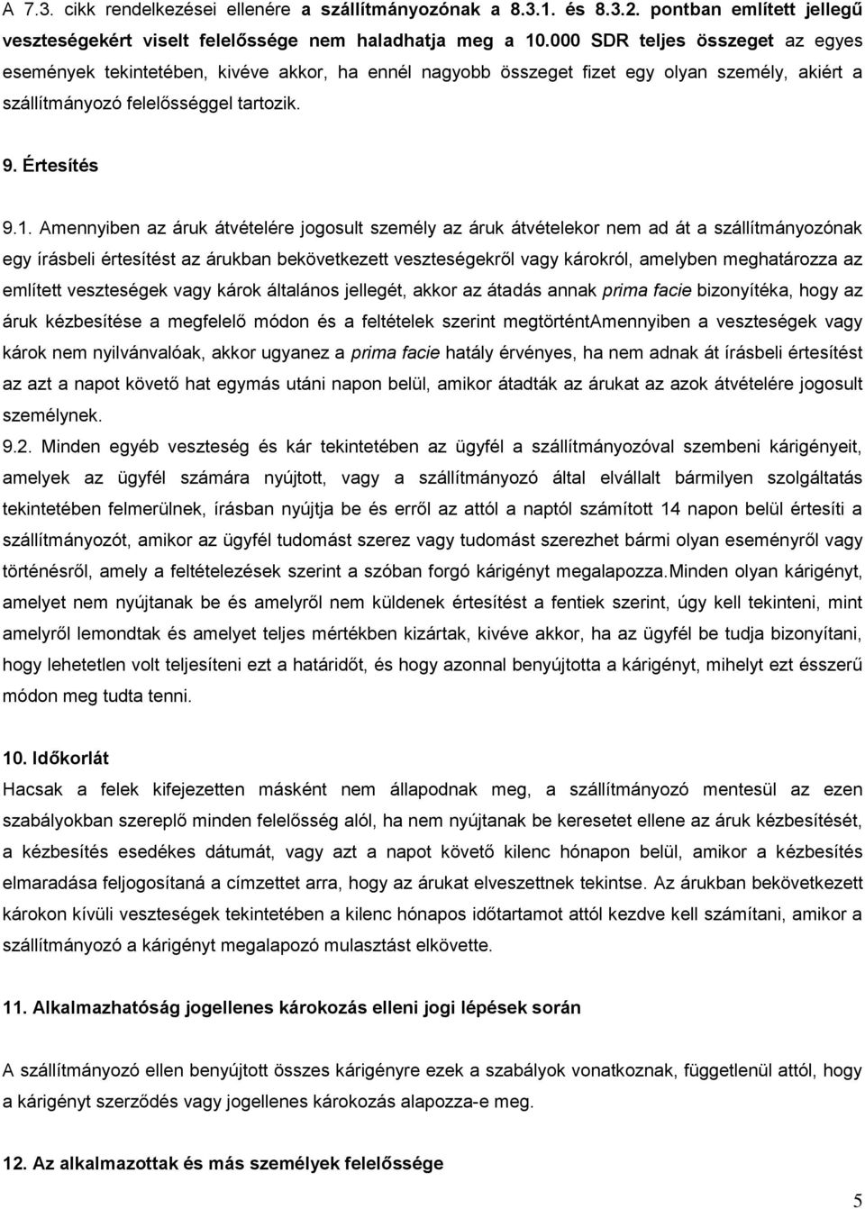 Amennyiben az áruk átvételére jogosult személy az áruk átvételekor nem ad át a szállítmányozónak egy írásbeli értesítést az árukban bekövetkezett veszteségekről vagy károkról, amelyben meghatározza