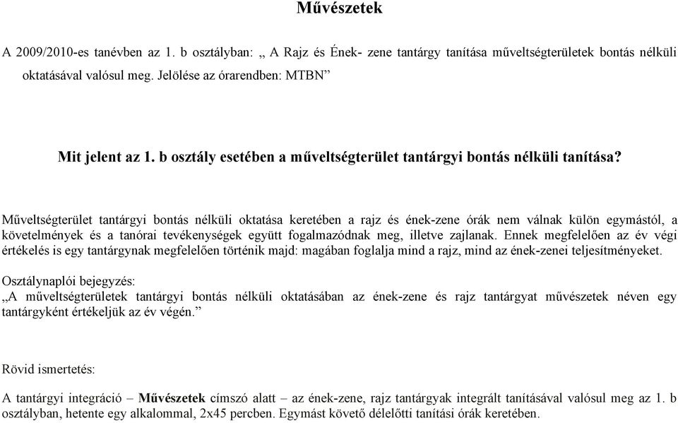 Műveltségterület tantárgyi bontás nélküli oktatása keretében a rajz és ének-zene órák nem válnak külön egymástól, a követelmények és a tanórai tevékenységek együtt fogalmazódnak meg, illetve zajlanak.