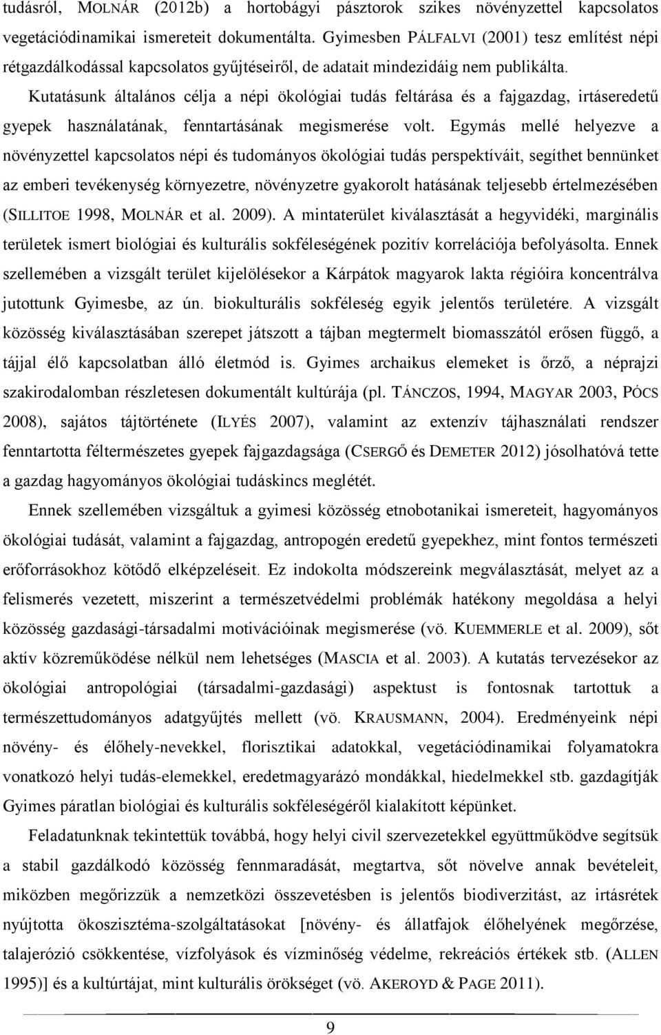 Kutatásunk általános célja a népi ökológiai tudás feltárása és a fajgazdag, irtáseredetű gyepek használatának, fenntartásának megismerése volt.