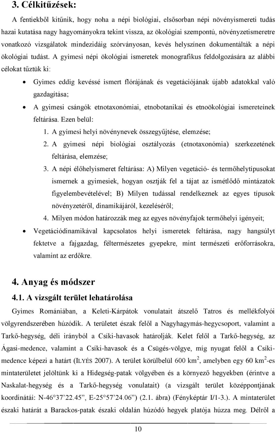 A gyimesi népi ökológiai ismeretek monografikus feldolgozására az alábbi célokat tűztük ki: Gyimes eddig kevéssé ismert flórájának és vegetációjának újabb adatokkal való gazdagítása; A gyimesi