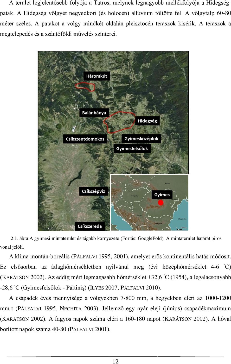 ábra A gyimesi mintaterület és tágabb környezete (Forrás: GoogleFöld). A mintaterület határát piros vonal jelöli.