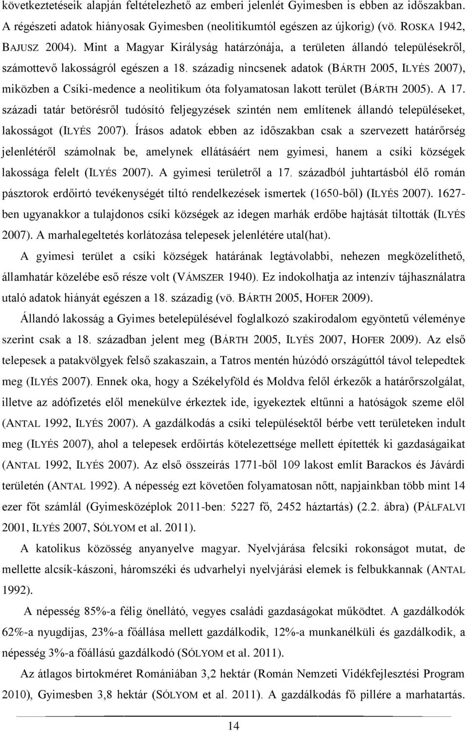 századig nincsenek adatok (BÁRTH 2005, ILYÉS 2007), miközben a Csíki-medence a neolitikum óta folyamatosan lakott terület (BÁRTH 2005). A 17.