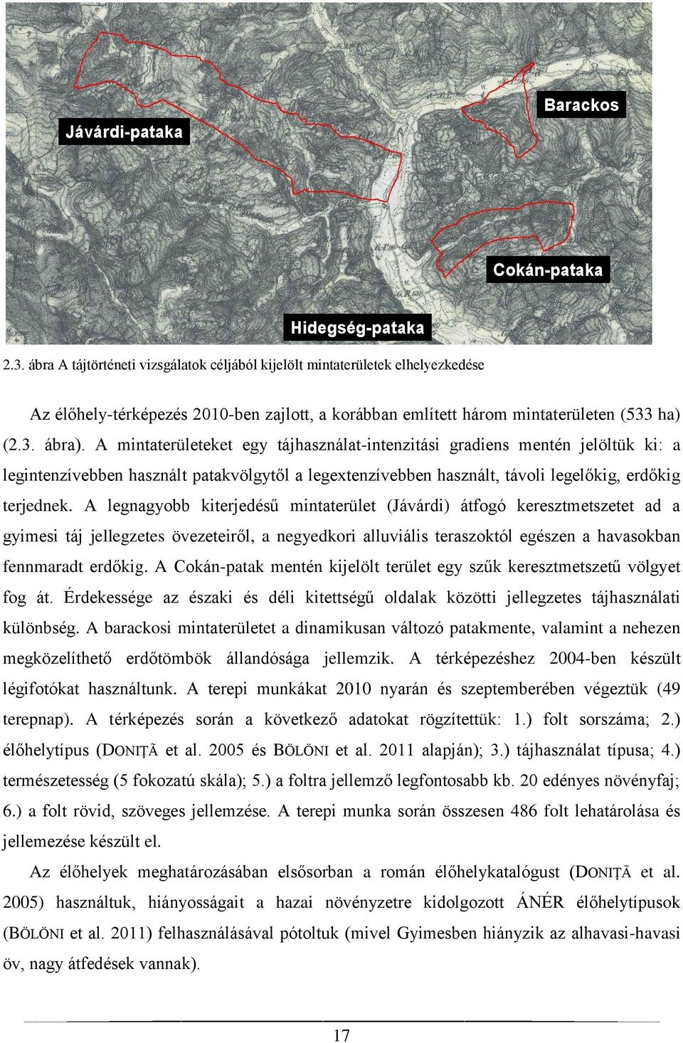 A mintaterületeket egy tájhasználat-intenzitási gradiens mentén jelöltük ki: a legintenzívebben használt patakvölgytől a legextenzívebben használt, távoli legelőkig, erdőkig terjednek.