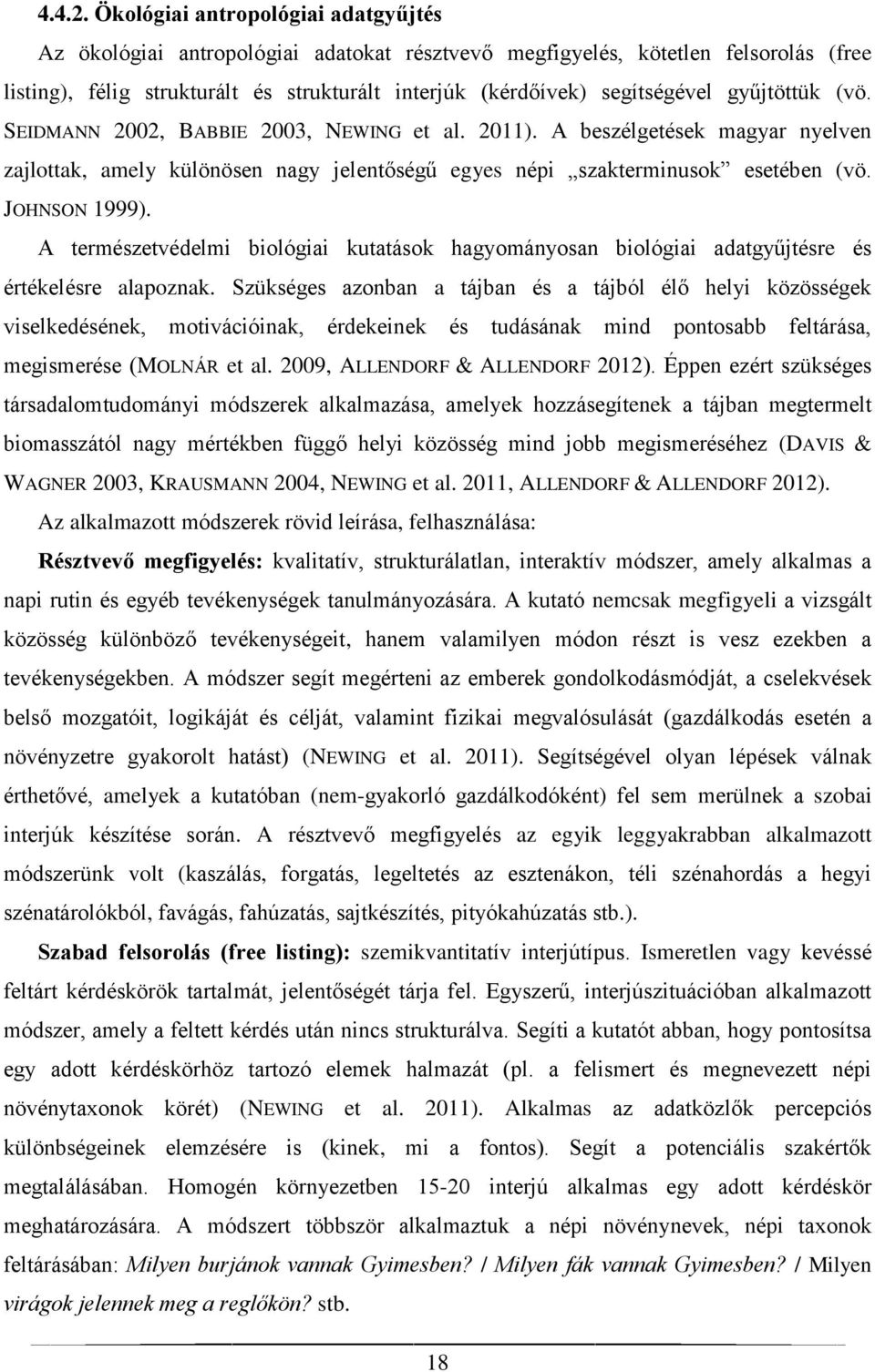 gyűjtöttük (vö. SEIDMANN 2002, BABBIE 2003, NEWING et al. 2011). A beszélgetések magyar nyelven zajlottak, amely különösen nagy jelentőségű egyes népi szakterminusok esetében (vö. JOHNSON 1999).