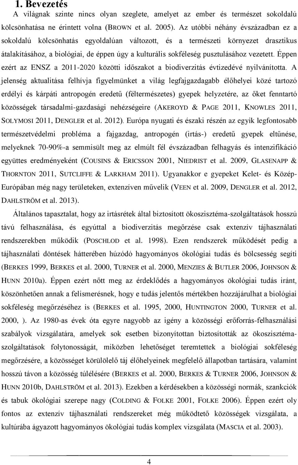 vezetett. Éppen ezért az ENSZ a 2011-2020 közötti időszakot a biodiverzitás évtizedévé nyilvánította.