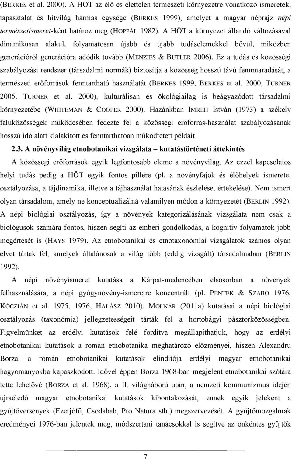 1982). A HÖT a környezet állandó változásával dinamikusan alakul, folyamatosan újabb és újabb tudáselemekkel bővül, miközben generációról generációra adódik tovább (MENZIES & BUTLER 2006).