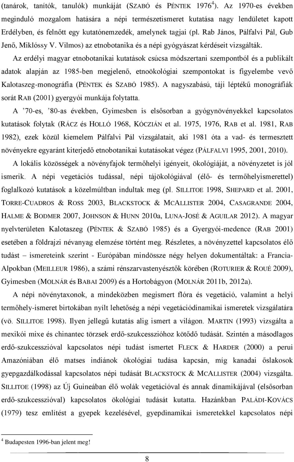 Rab János, Pálfalvi Pál, Gub Jenő, Miklóssy V. Vilmos) az etnobotanika és a népi gyógyászat kérdéseit vizsgálták.