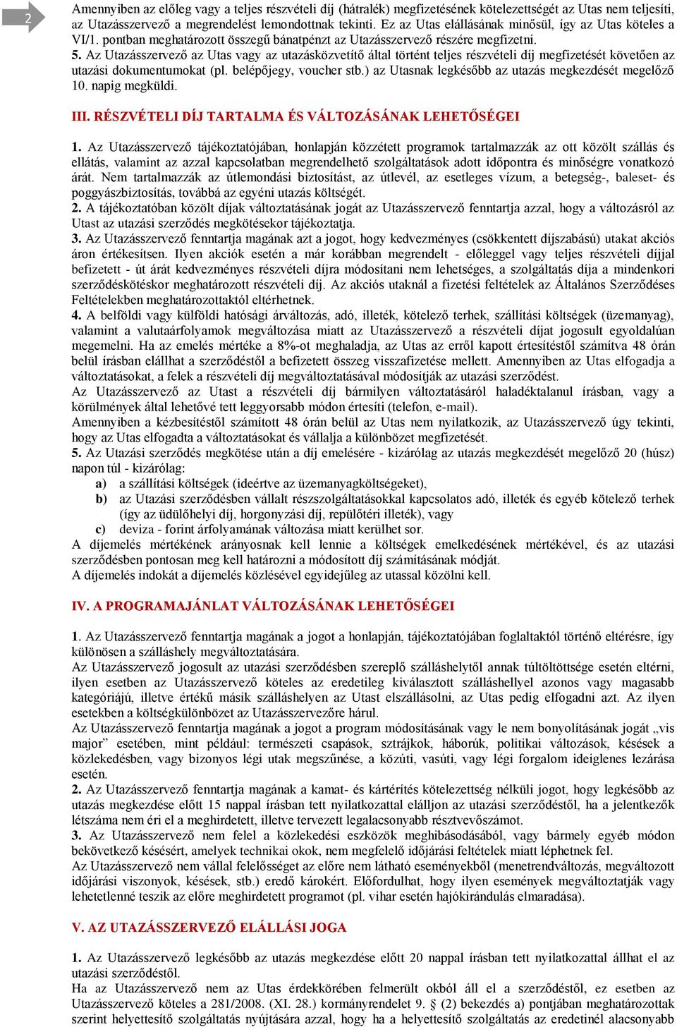 Az Utazásszervező az Utas vagy az utazásközvetítő által történt teljes részvételi díj megfizetését követően az utazási dokumentumokat (pl. belépőjegy, voucher stb.