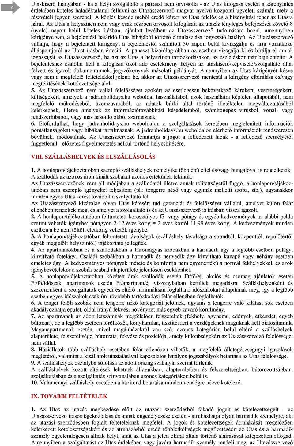 Az Utas a helyszínen nem vagy csak részben orvosolt kifogásait az utazás tényleges befejezését követő 8 (nyolc) napon belül köteles írásban, ajánlott levélben az Utazásszervező tudomására hozni,