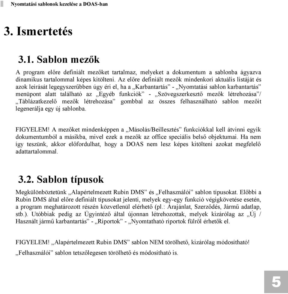 Szövegszerkesztő mezők létrehozása / Táblázatkezelő mezők létrehozása gombbal az összes felhasználható sablon mezőit legenerálja egy új sablonba. FIGYELEM!