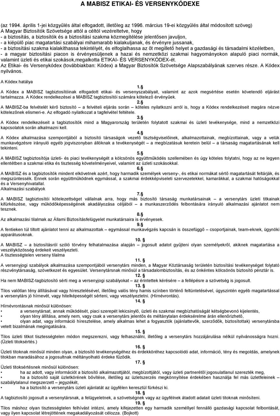 javuljon, - a kiépülő piac magatartási szabályai mihamarabb kialakuljanak, és érvényre jussanak, - a biztosítási szakma kialakíthassa tekintélyét, és elfoglalhassa az őt megillető helyet a gazdasági