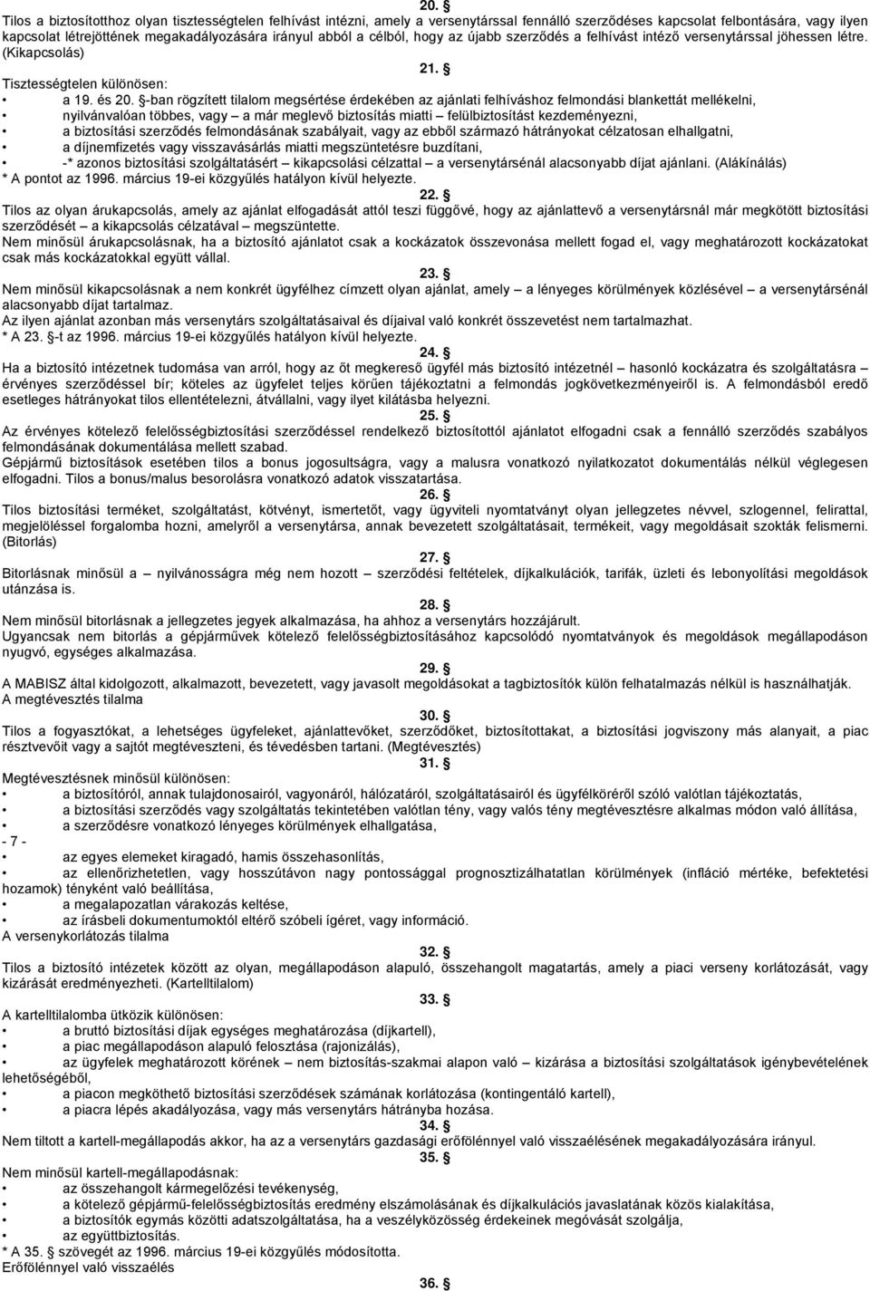 -ban rögzített tilalom megsértése érdekében az ajánlati felhíváshoz felmondási blankettát mellékelni, nyilvánvalóan többes, vagy a már meglevő biztosítás miatti felülbiztosítást kezdeményezni, a