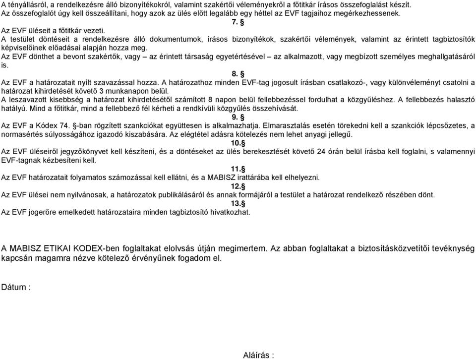 A testület döntéseit a rendelkezésre álló dokumentumok, írásos bizonyítékok, szakértői vélemények, valamint az érintett tagbiztosítók képviselőinek előadásai alapján hozza meg.