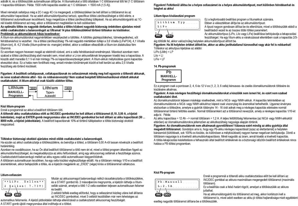 Mivel némelyik cellatípus még a 2C-t vagy 4C-t is megengedi, a töltőkészüléken be kell állítani a töltőáramot és az akkumulátor kapacitását.