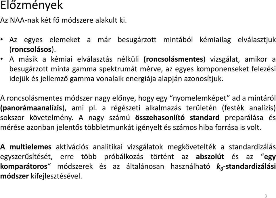 alapján azonosítjuk. A roncsolásmentes módszer nagy előnye, hogy egy nyomelemképet ad a mintáról (panorámaanalízis), ami pl. a régészeti alkalmazás területén (festék analízis) sokszor követelmény.