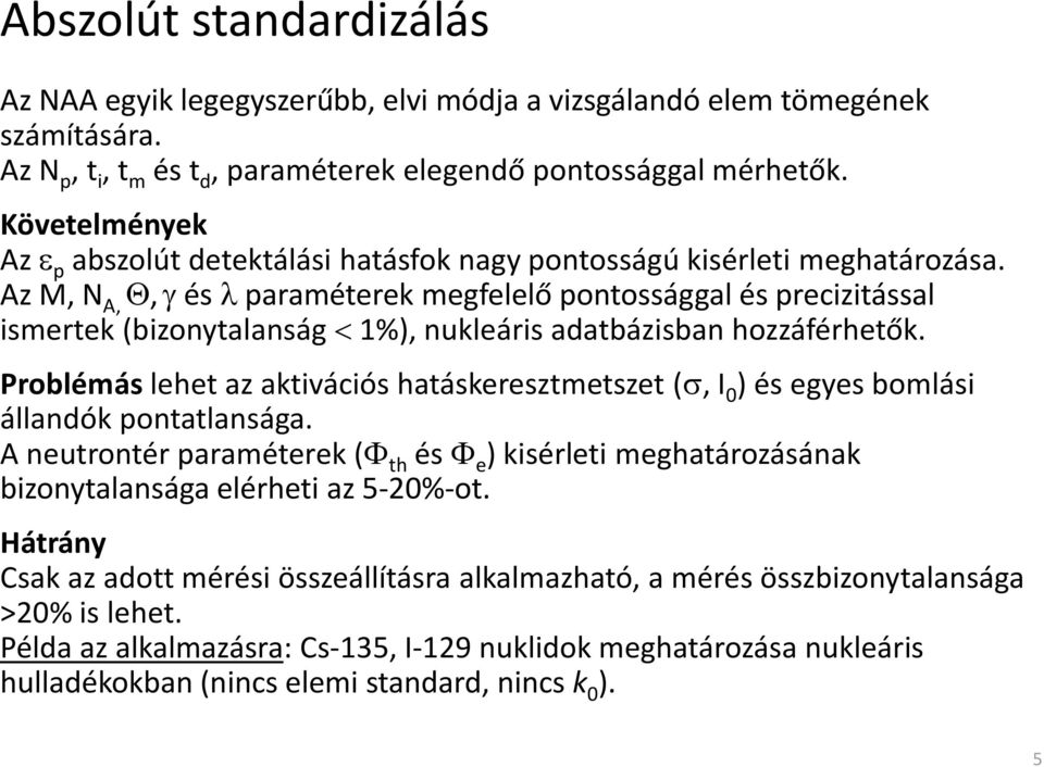 Az M, N A,, és paraméterek megfelelő pontossággal és precizitással ismertek (bizonytalanság 1%), nukleáris adatbázisban hozzáférhetők.