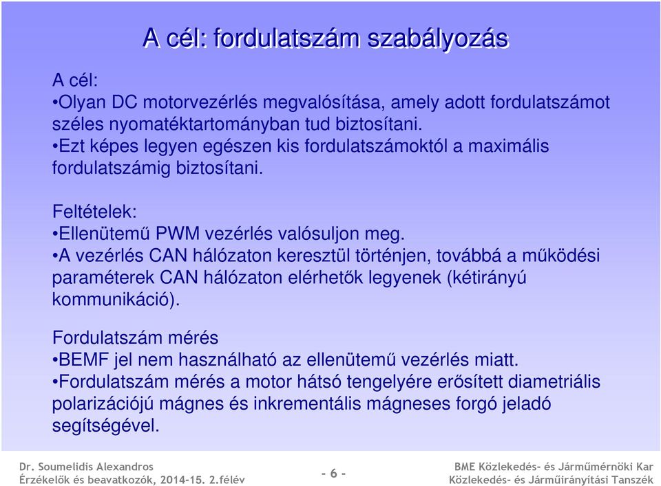 A vezérlés CAN hálózaton keresztül történjen, továbbá a működési paraméterek CAN hálózaton elérhetők legyenek (kétirányú kommunikáció).