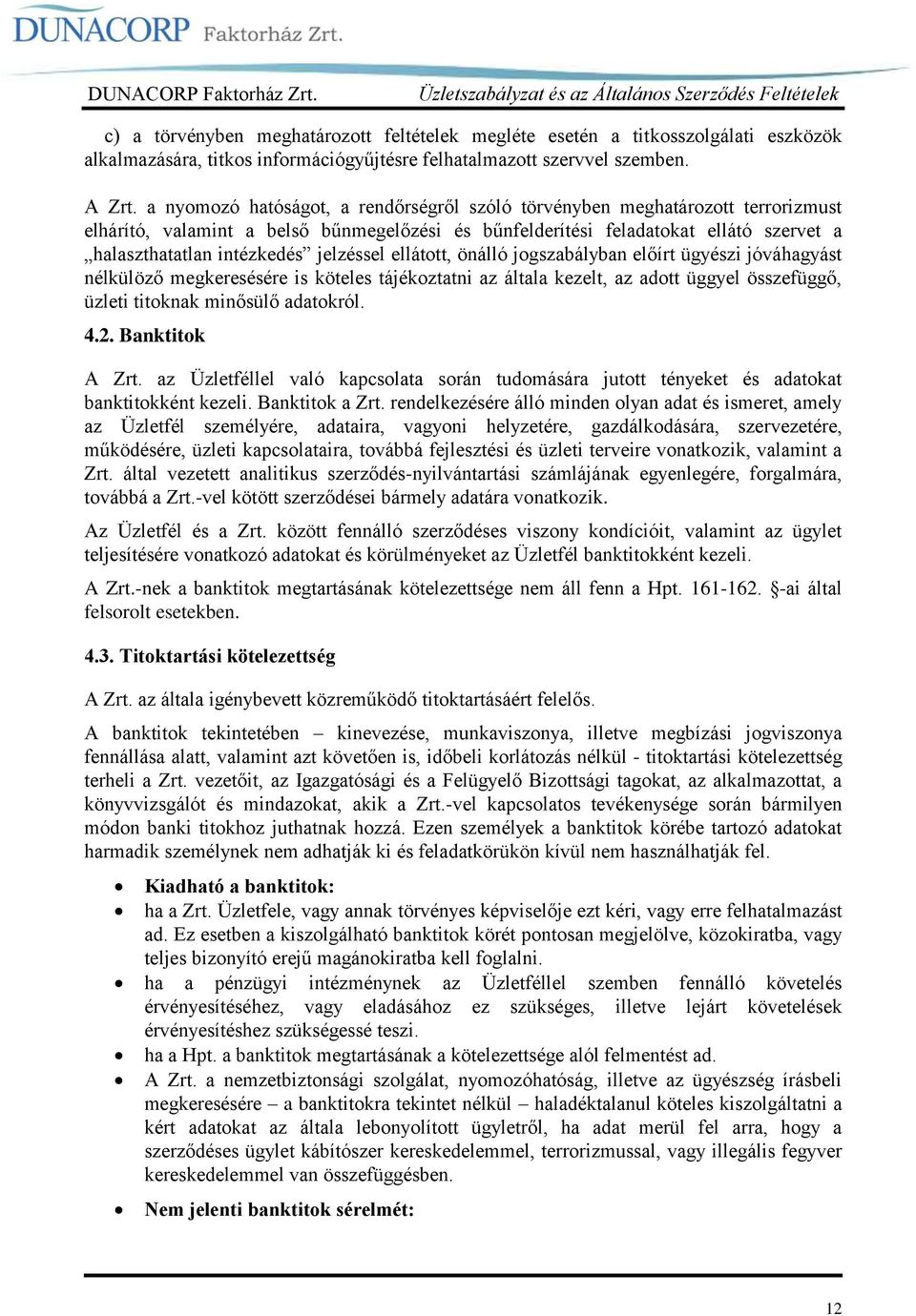 jelzéssel ellátott, önálló jogszabályban előírt ügyészi jóváhagyást nélkülöző megkeresésére is köteles tájékoztatni az általa kezelt, az adott üggyel összefüggő, üzleti titoknak minősülő adatokról. 4.