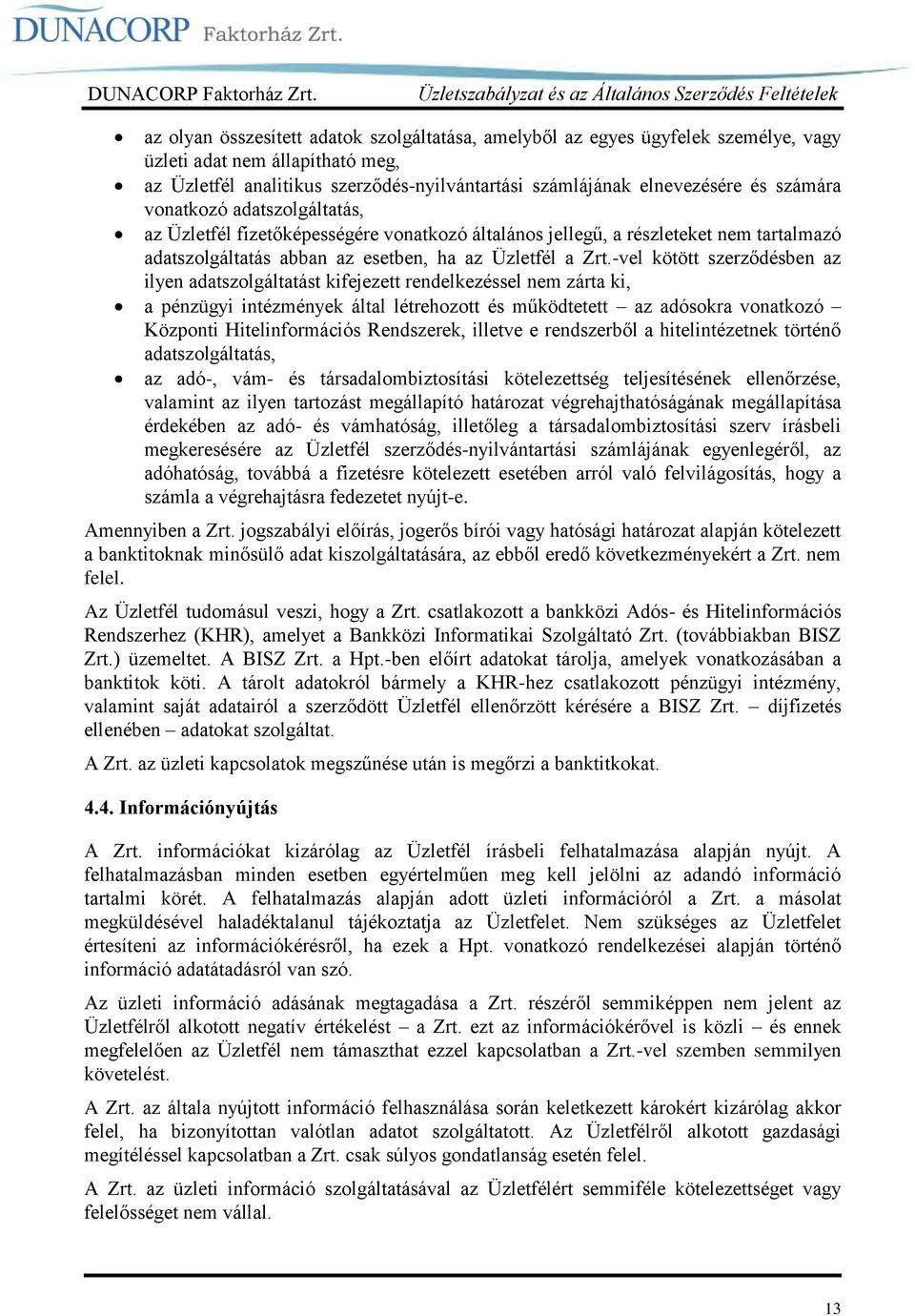 -vel kötött szerződésben az ilyen adatszolgáltatást kifejezett rendelkezéssel nem zárta ki, a pénzügyi intézmények által létrehozott és működtetett az adósokra vonatkozó Központi Hitelinformációs
