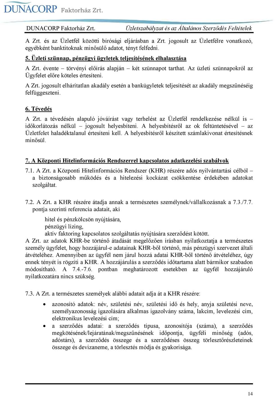 6. Tévedés A Zrt. a tévedésén alapuló jóváírást vagy terhelést az Üzletfél rendelkezése nélkül is időkorlátozás nélkül jogosult helyesbíteni.