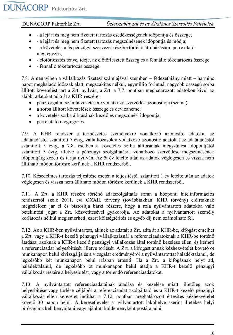 Amennyiben a vállalkozás fizetési számlájával szemben fedezethiány miatt harminc napot meghaladó időszak alatt, megszakítás nélkül, egymillió forintnál nagyobb összegű sorba állított követelést tart