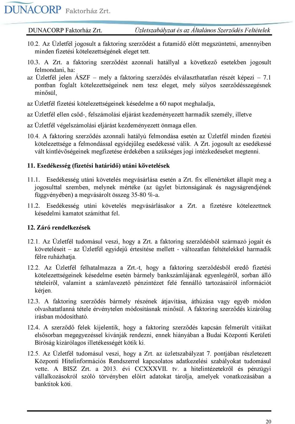 1 pontban foglalt kötelezettségeinek nem tesz eleget, mely súlyos szerződésszegésnek minősül, az Üzletfél fizetési kötelezettségeinek késedelme a 60 napot meghaladja, az Üzletfél ellen csőd-,