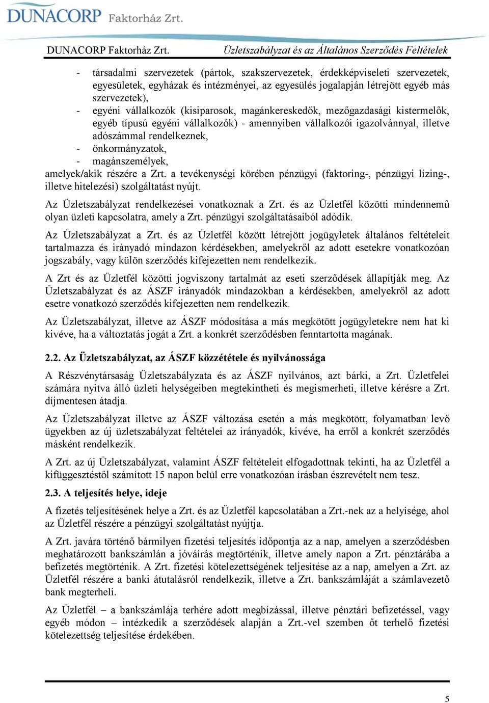 amelyek/akik részére a Zrt. a tevékenységi körében pénzügyi (faktoring-, pénzügyi lízing-, illetve hitelezési) szolgáltatást nyújt. Az Üzletszabályzat rendelkezései vonatkoznak a Zrt.