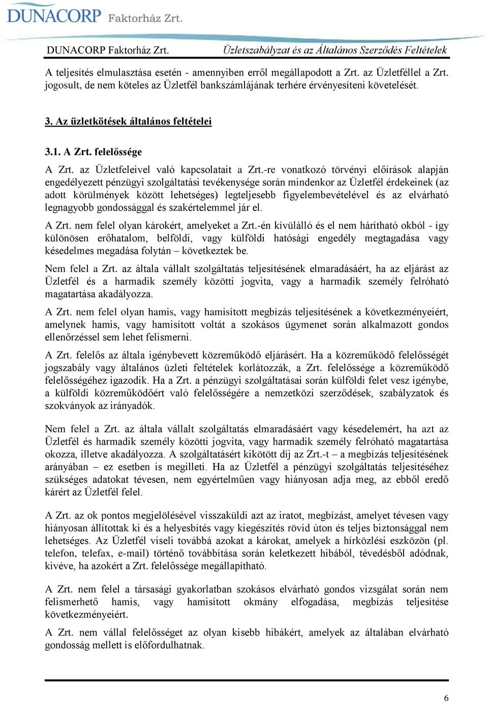 -re vonatkozó törvényi előírások alapján engedélyezett pénzügyi szolgáltatási tevékenysége során mindenkor az Üzletfél érdekeinek (az adott körülmények között lehetséges) legteljesebb