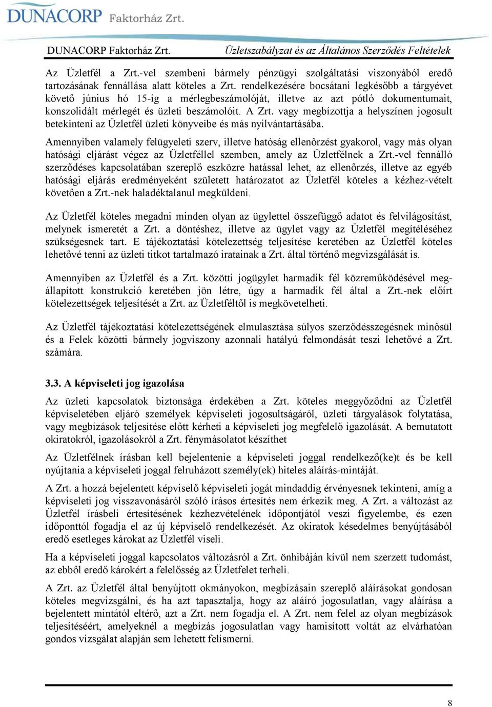 vagy megbízottja a helyszínen jogosult betekinteni az Üzletfél üzleti könyveibe és más nyilvántartásába.