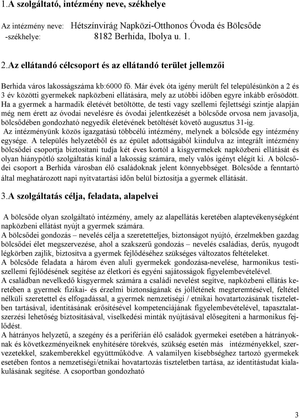 Már évek óta igény merült fel településünkön a 2 és 3 év közötti gyermekek napközbeni ellátására, mely az utóbbi időben egyre inkább erősödött.